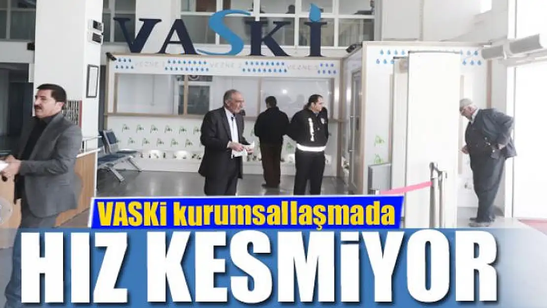 VASKİ kurumsallaşmada hız kesmiyor