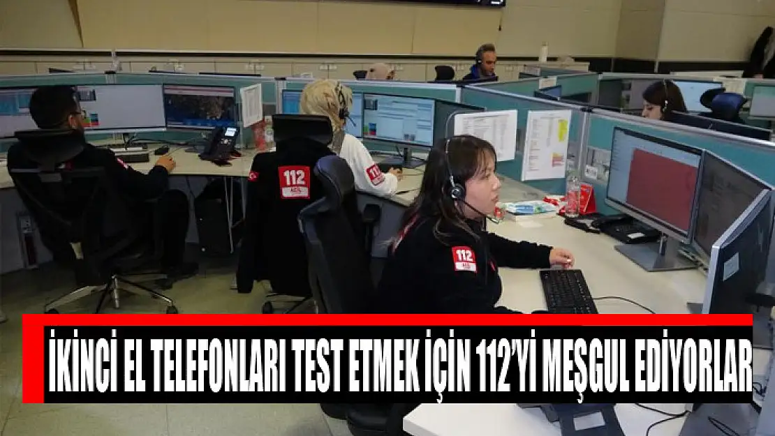 İkinci el telefonları test etmek için 112'yi meşgul ediyorlar