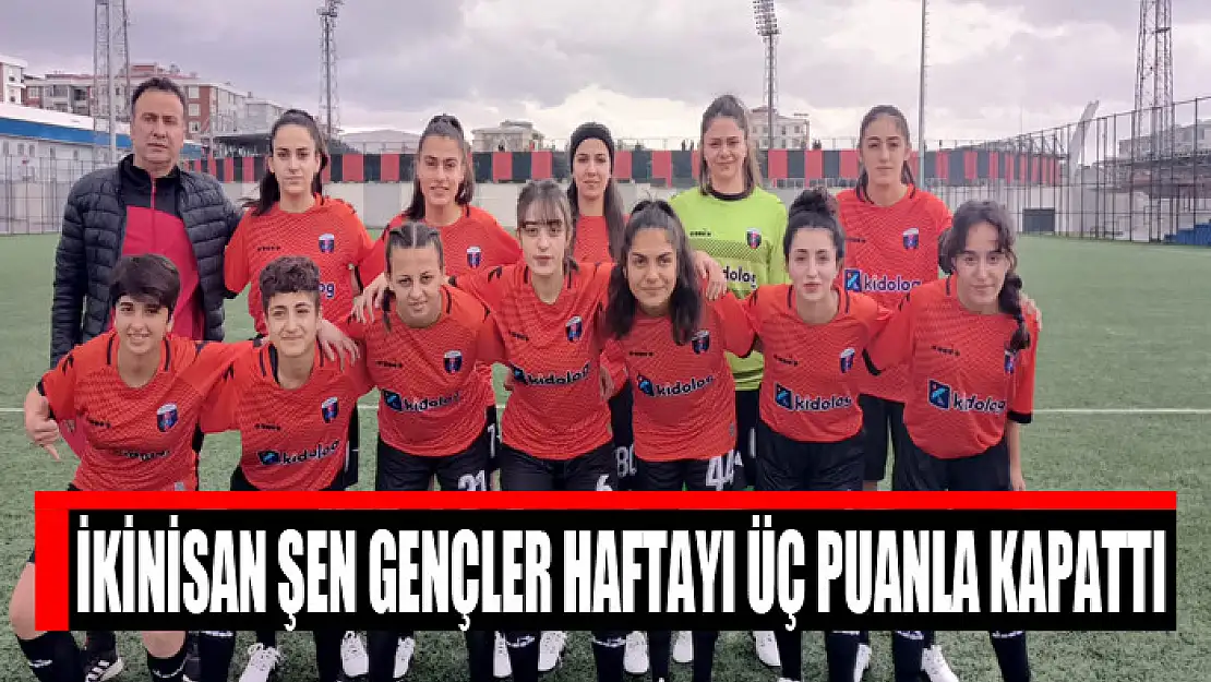 İKİNİSAN ŞEN GENÇLER HAFTAYI ÜÇ PUANLA KAPATTI