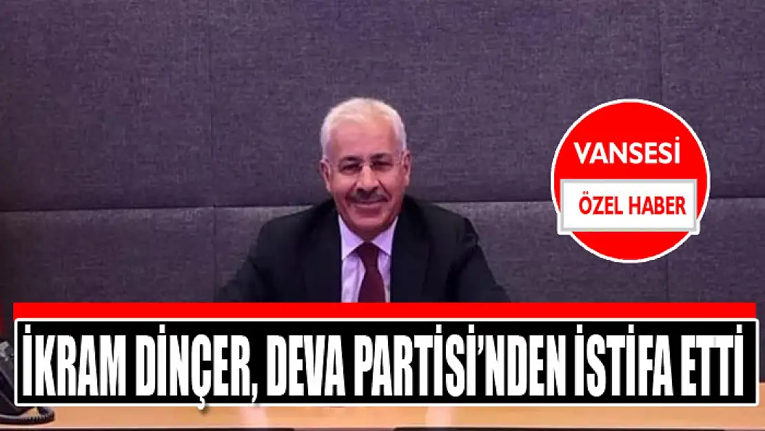 İkram Dinçer, Deva Partisi'nden istifa etti