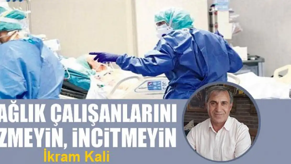 Sağlık çalışanlarını üzmeyin, incitmeyin