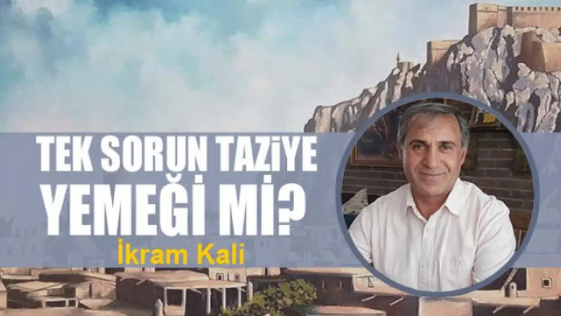 Tek sorun taziye yemeği mi?