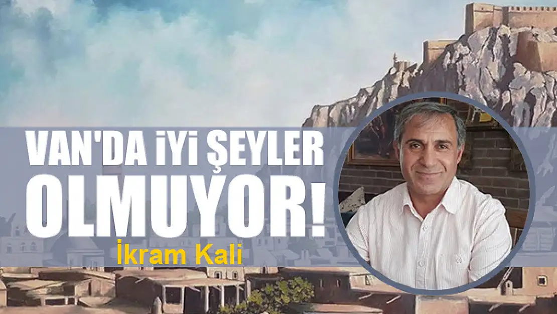 Van'da iyi şeyler olmuyor!