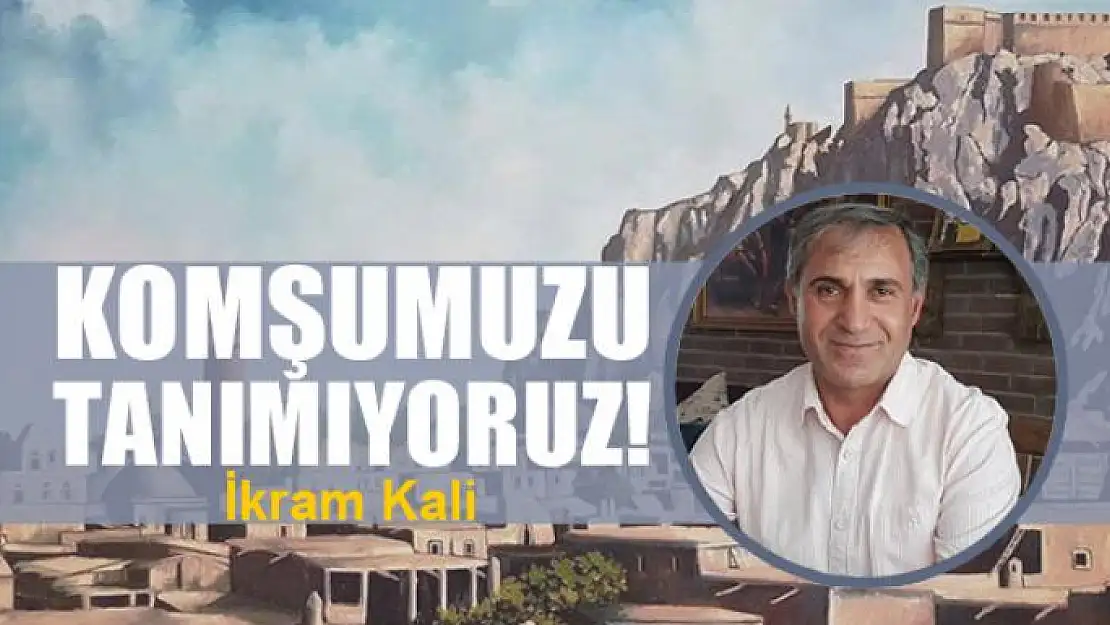 Komşumuzu tanımıyoruz!