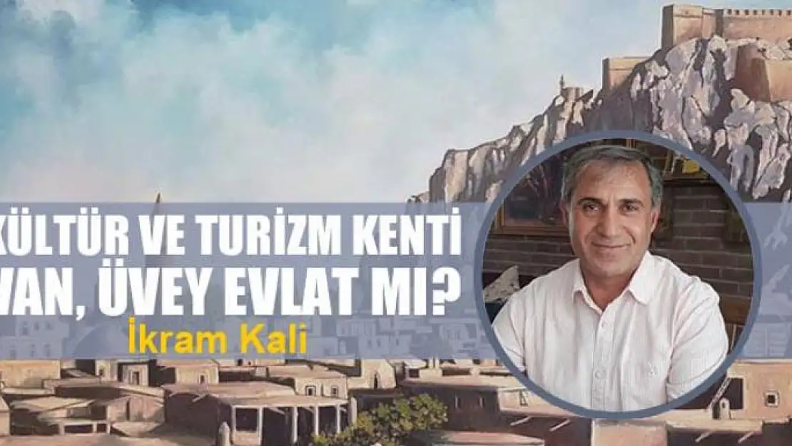 Kültür ve turizm kenti Van, üvey evlat mı?