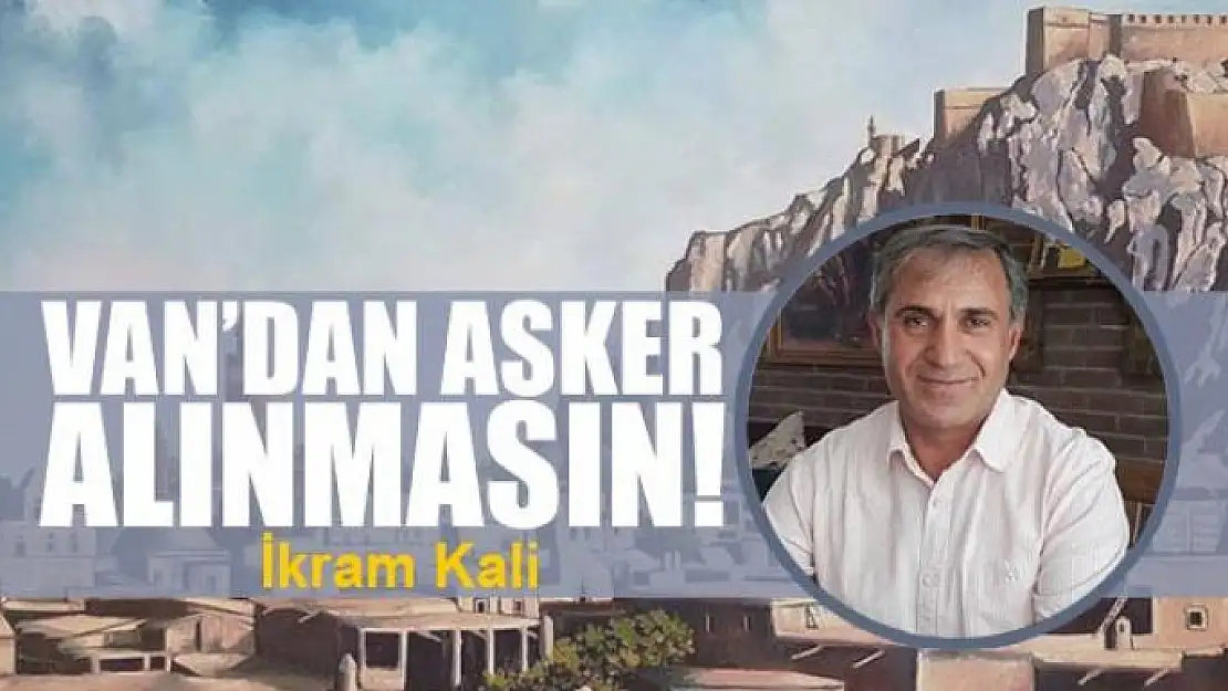 Van'dan asker alınmasın!