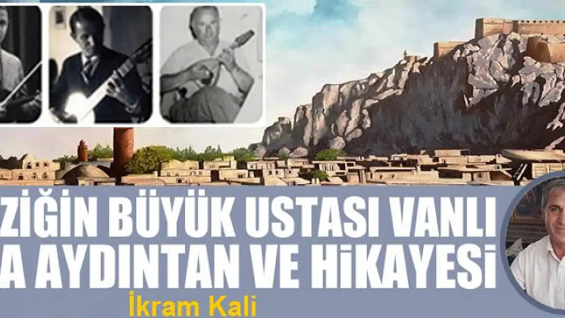 Müziğin büyük ustası Vanlı Ziya Aydıntan ve hikâyesi 