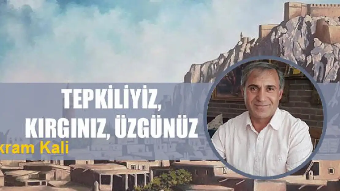 Tepkiliyiz, kırgınız, üzgünüz