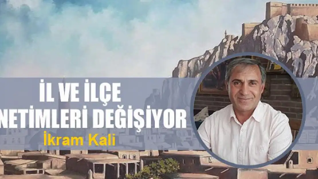 İl ve ilçe yönetimleri değişiyor