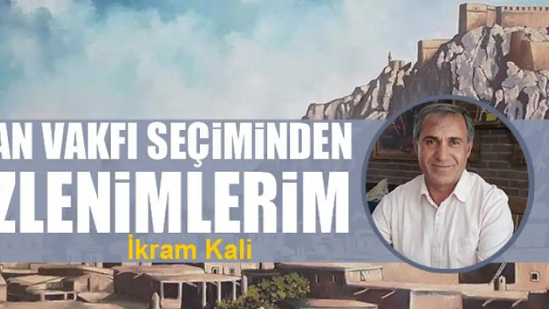 Van Vakfı seçiminden izlenimlerim