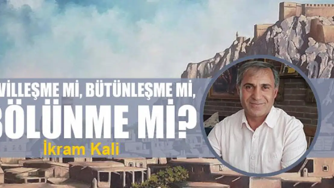 Sivilleşme mi, bütünleşme mi, bölünme mi?