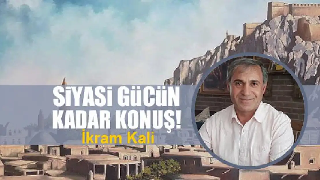 Siyasi gücün kadar konuş!