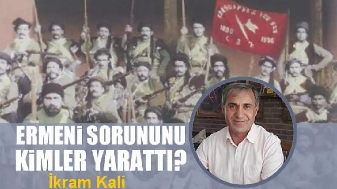 Ermeni Sorununu Kimler Yarattı?