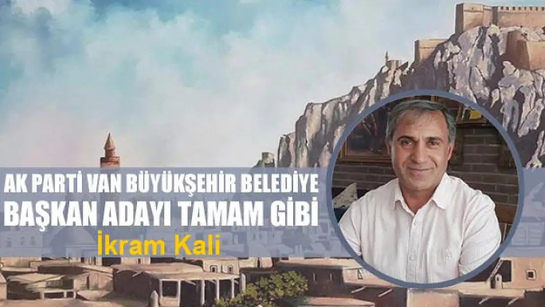 AK Parti Van Büyükşehir Belediye Başkan Adayı tamam gibi