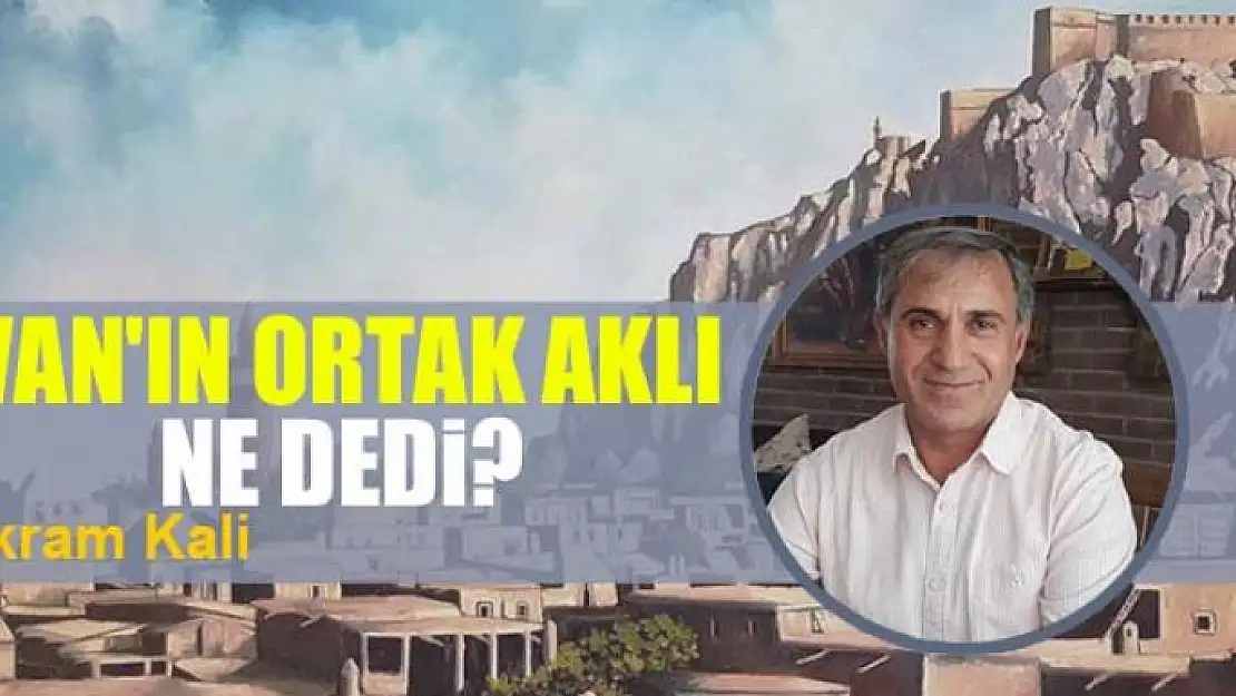 Van'ın ortak aklı ne dedi?