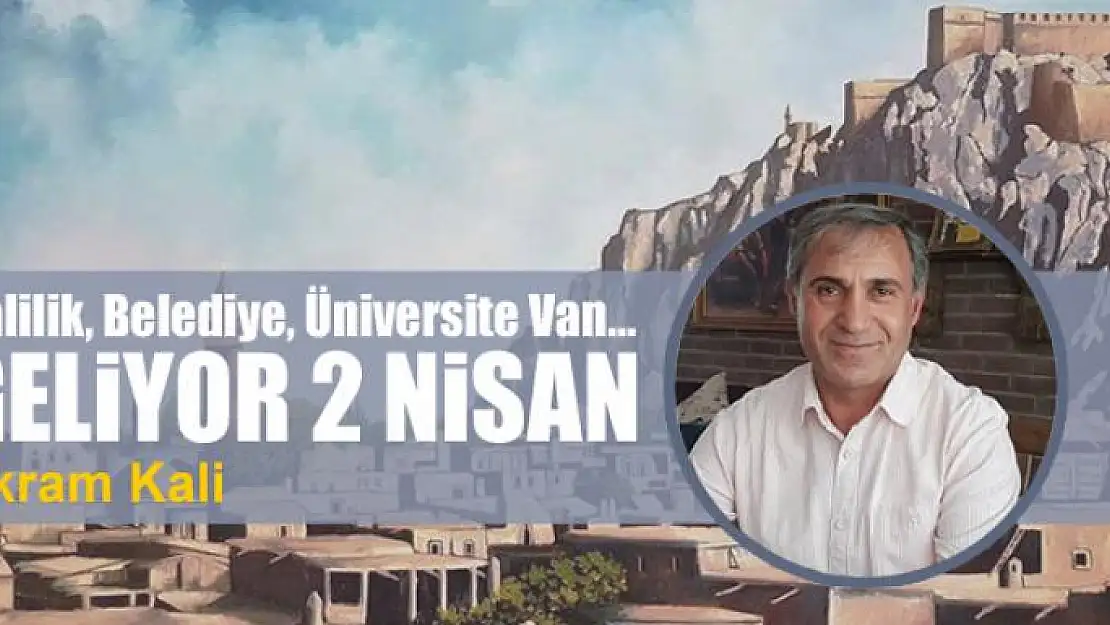 Valilik, Belediye, Üniversite Van…  Geliyor 2 Nisan