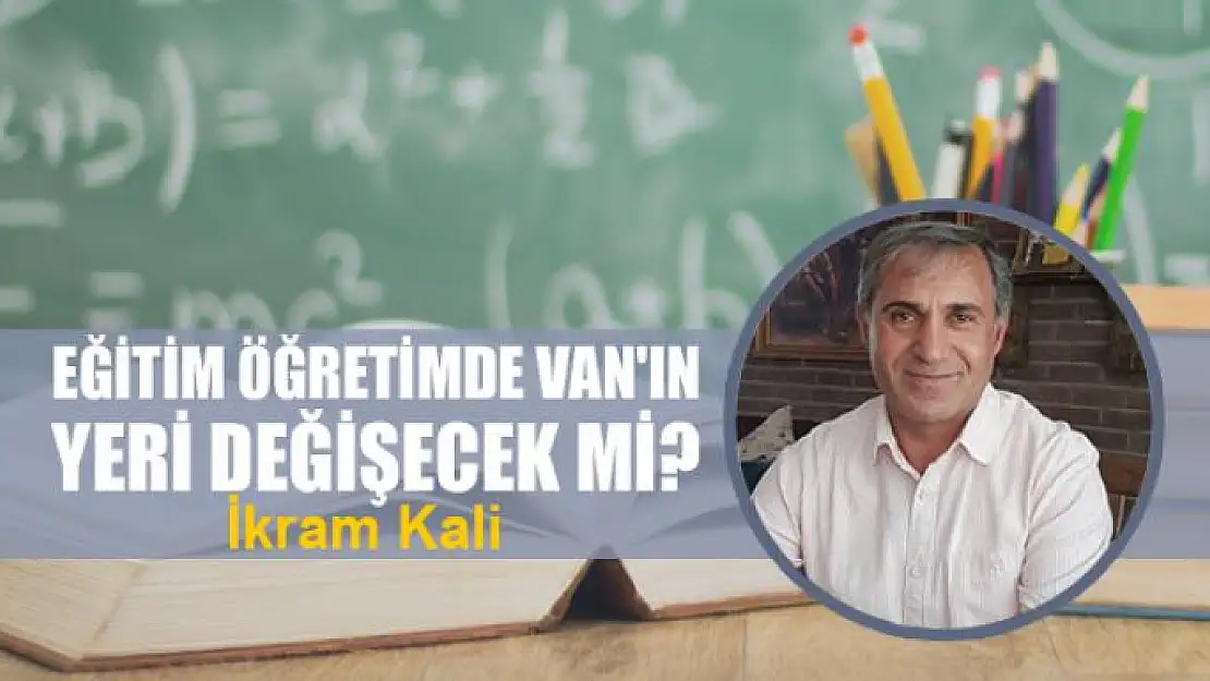 Eğitim öğretimde Van'ın yeri değişecek mi? 