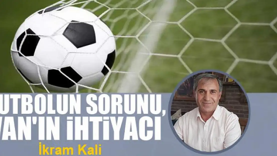 Futbolun sorunu, Van'ın ihtiyacı