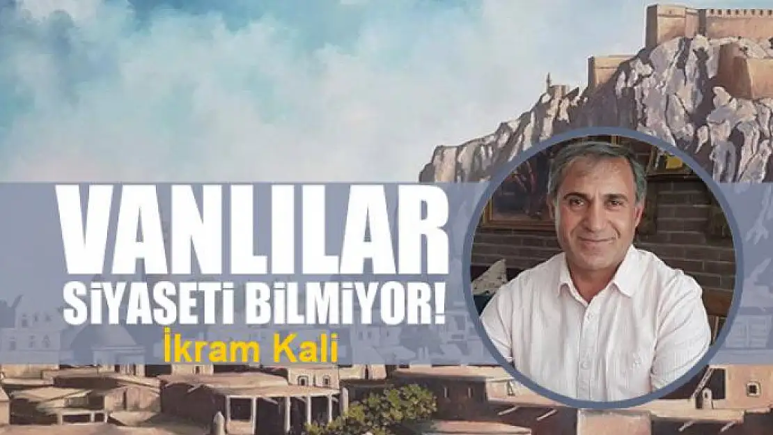 Vanlılar siyaseti bilmiyor!