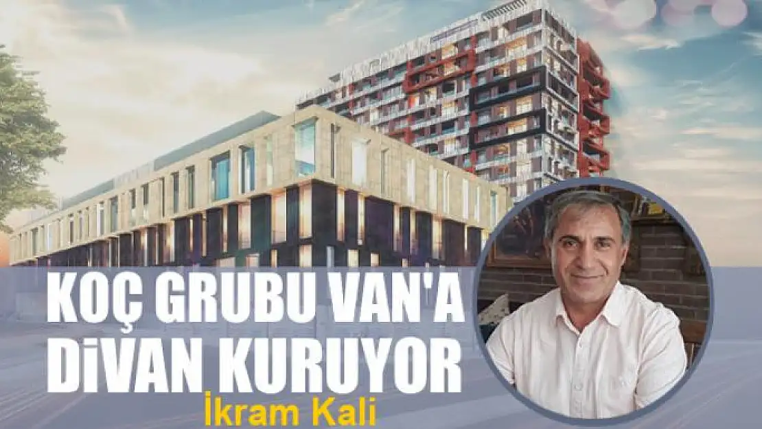 Koç Grubu Van'a Divan kuruyor