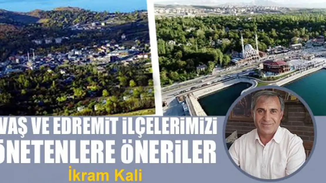 Gevaş ve Edremit ilçelerimizi yönetenlere öneriler