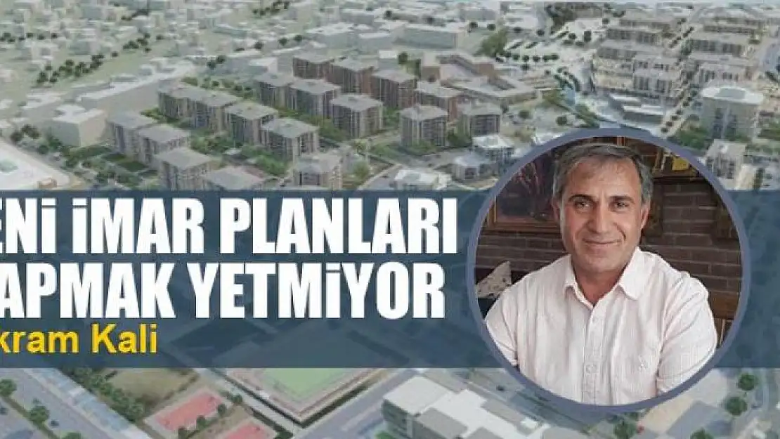 Yeni imar planları yapmak yetmiyor