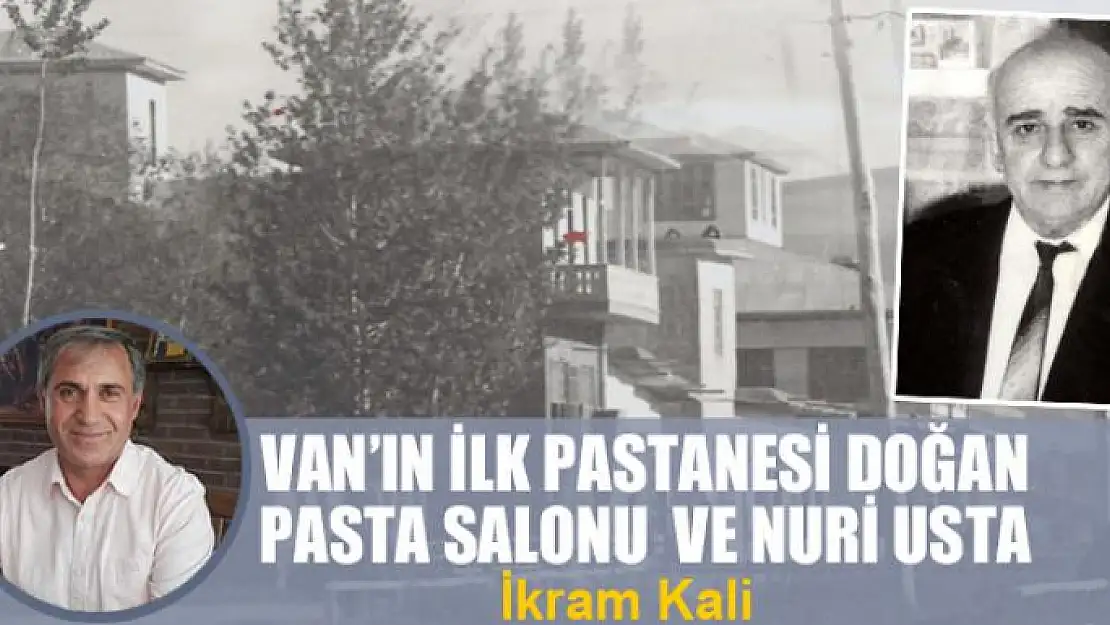 Van'ın ilk pastanesi Doğan Pasta Salonu ve Nuri Usta