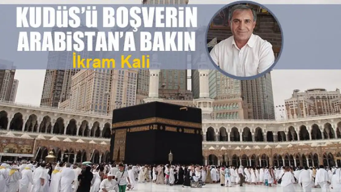 Kudüs'ü boşverin Arabistan'a bakın