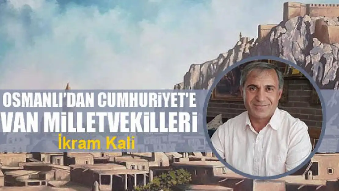 Osmanlı'dan Cumhuriyet'e Van Milletvekilleri