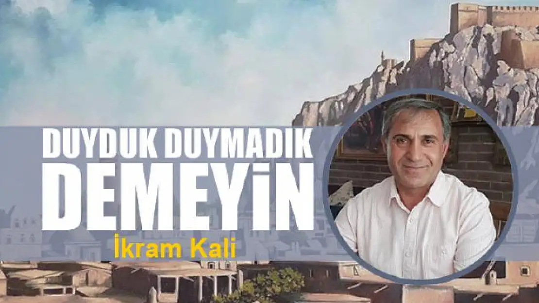 Duyduk duymadık demeyin