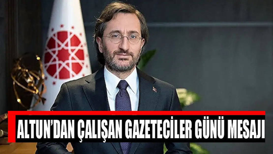 İletişim Başkanı Altun'dan Çalışan Gazeteciler Günü mesajı