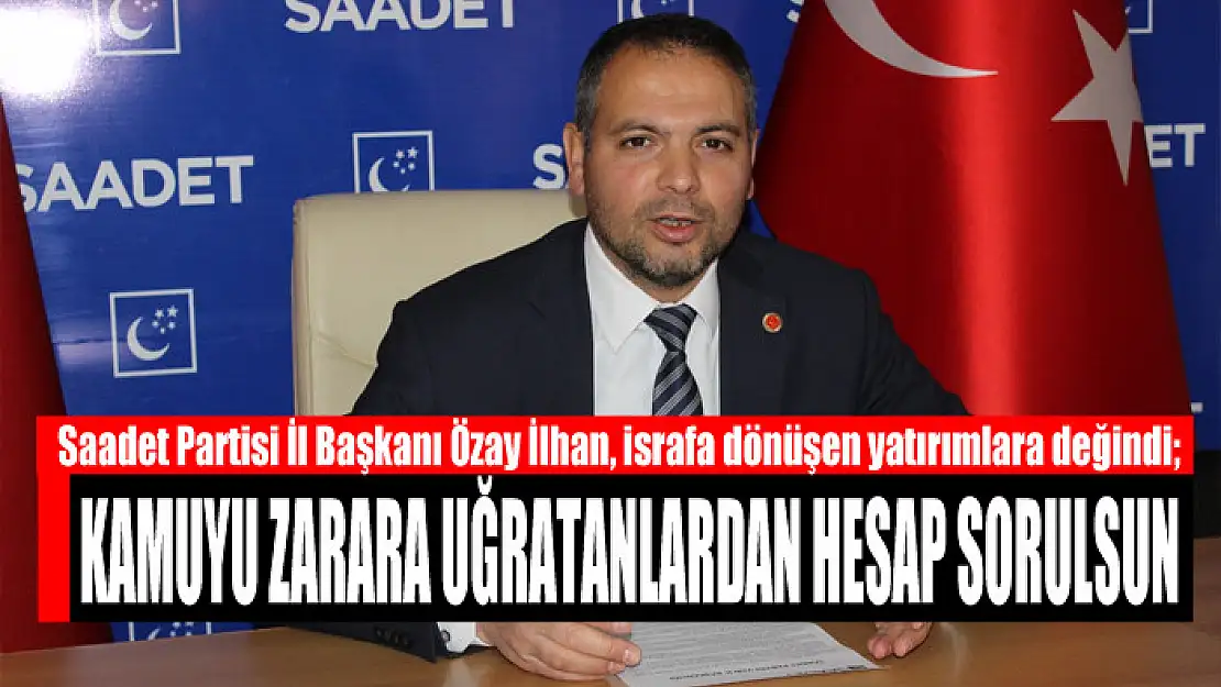 İLHAN: KAMUYU ZARARA UĞRATANLARDAN HESAP SORULSUN