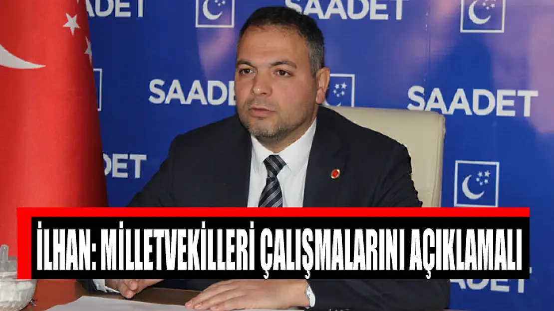 İLHAN: MİLLETVEKİLLERİ ÇALIŞMALARINI AÇIKLAMALI