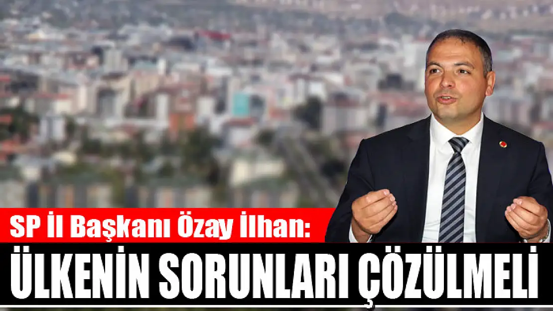 İlhan: Ülkenin sorunları çözülmeli