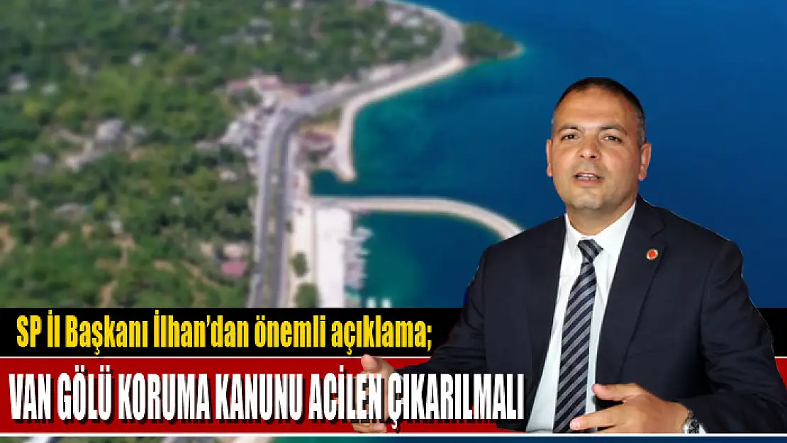 İlhan: Van Gölü Koruma Kanunu acilen çıkarılmalı