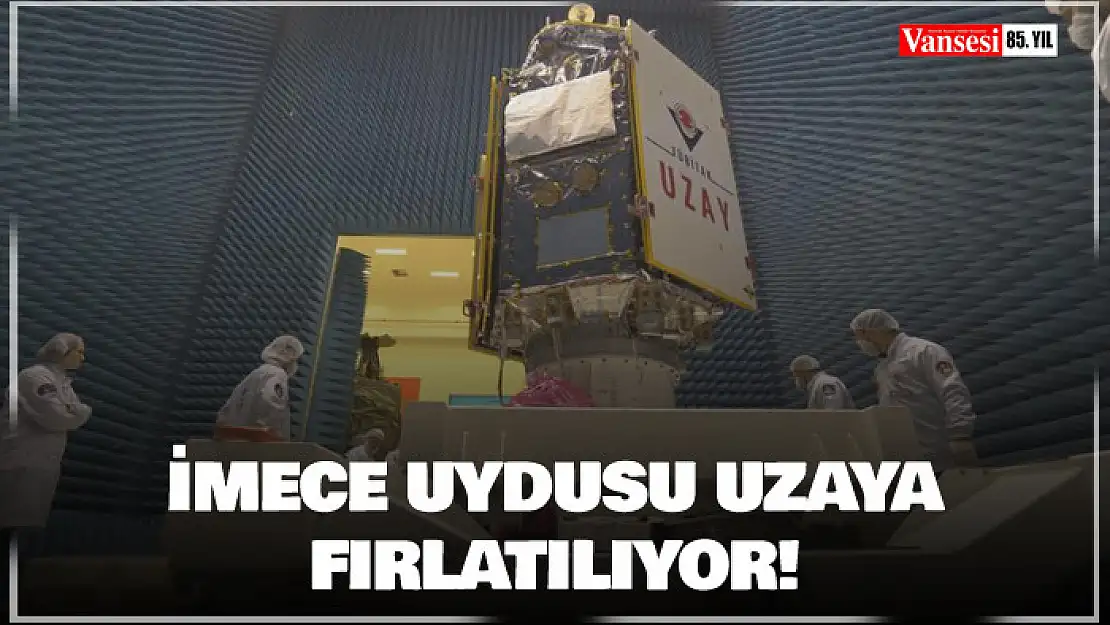 İMECE uydusunun yarın uzaya fırlatılması planlanıyor