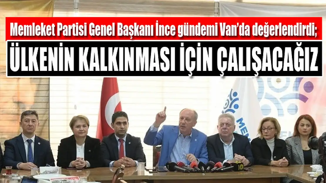 İnce: Ülkenin kalkınması için çalışacağız