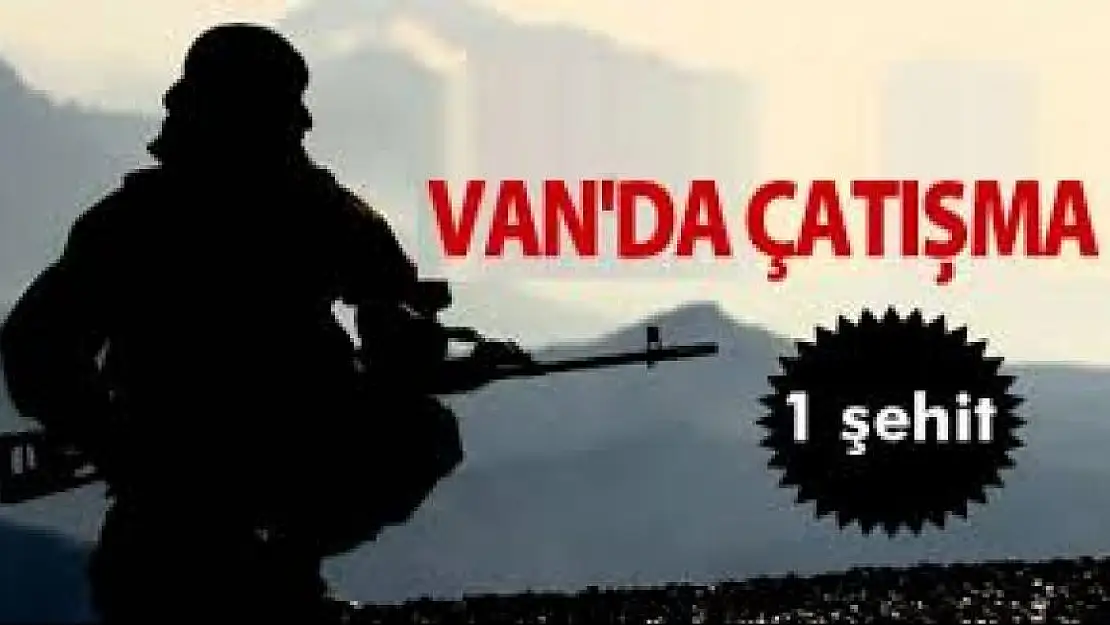 Van'da çatışma: 1 şehit