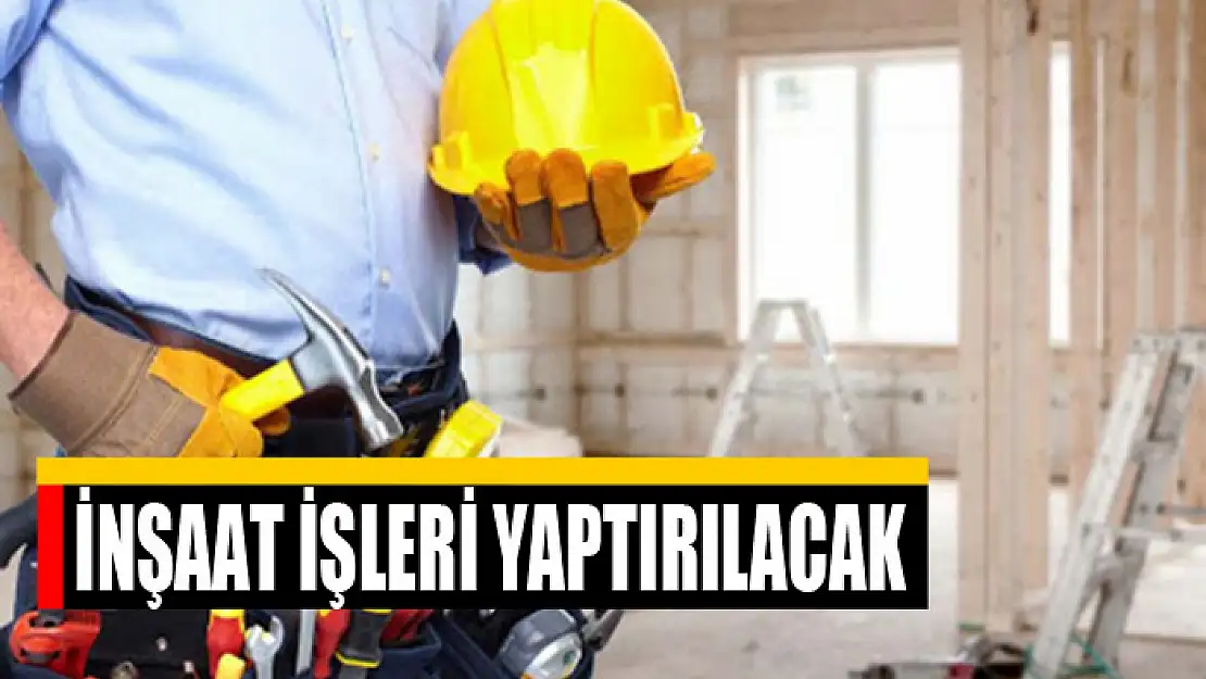 İnşaat işleri yaptırılacak