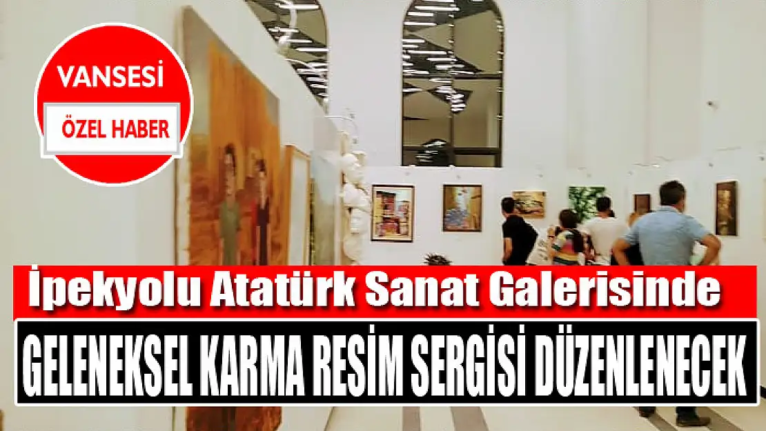 İpekyolu Atatürk Sanat Galerisinde Geleneksel Karma Resim Sergisi düzenlenecek