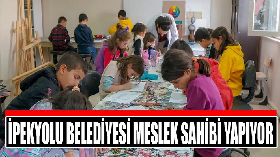 İPEKYOLU BELEDİYESİ MESLEK SAHİBİ YAPIYOR