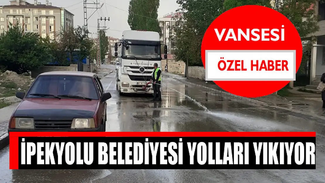 İpekyolu Belediyesi yolları yıkıyor