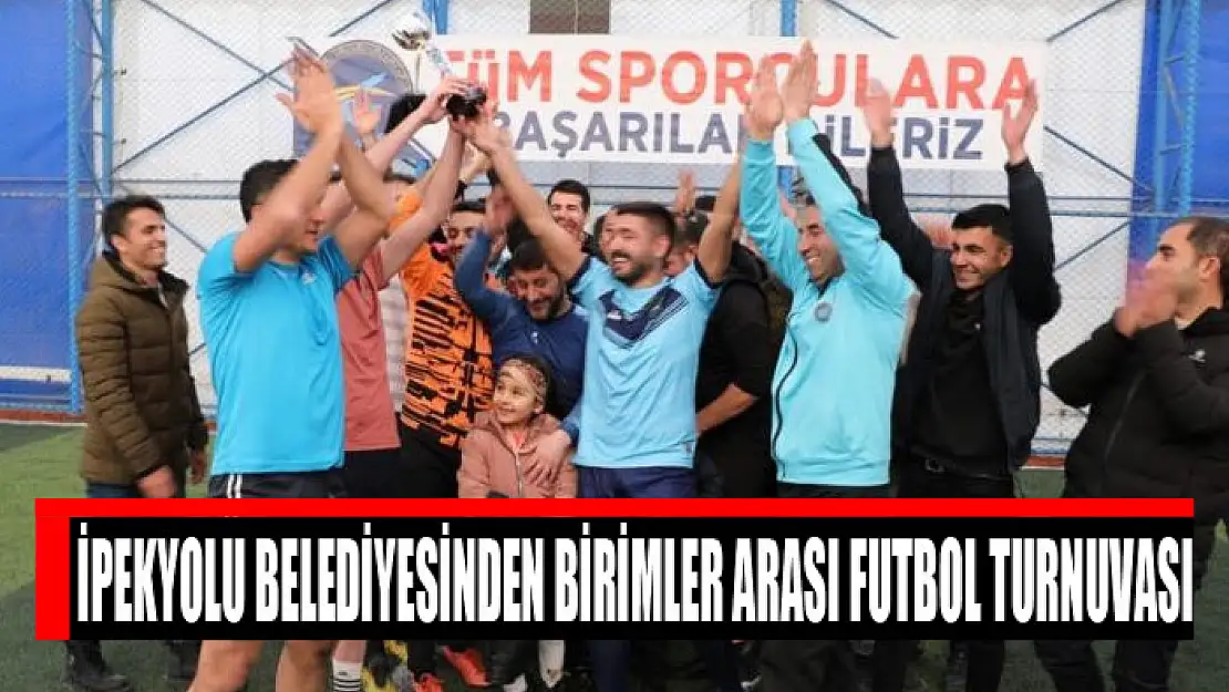 İPEKYOLU BELEDİYESİNDEN BİRİMLER ARASI FUTBOL TURNUVASI