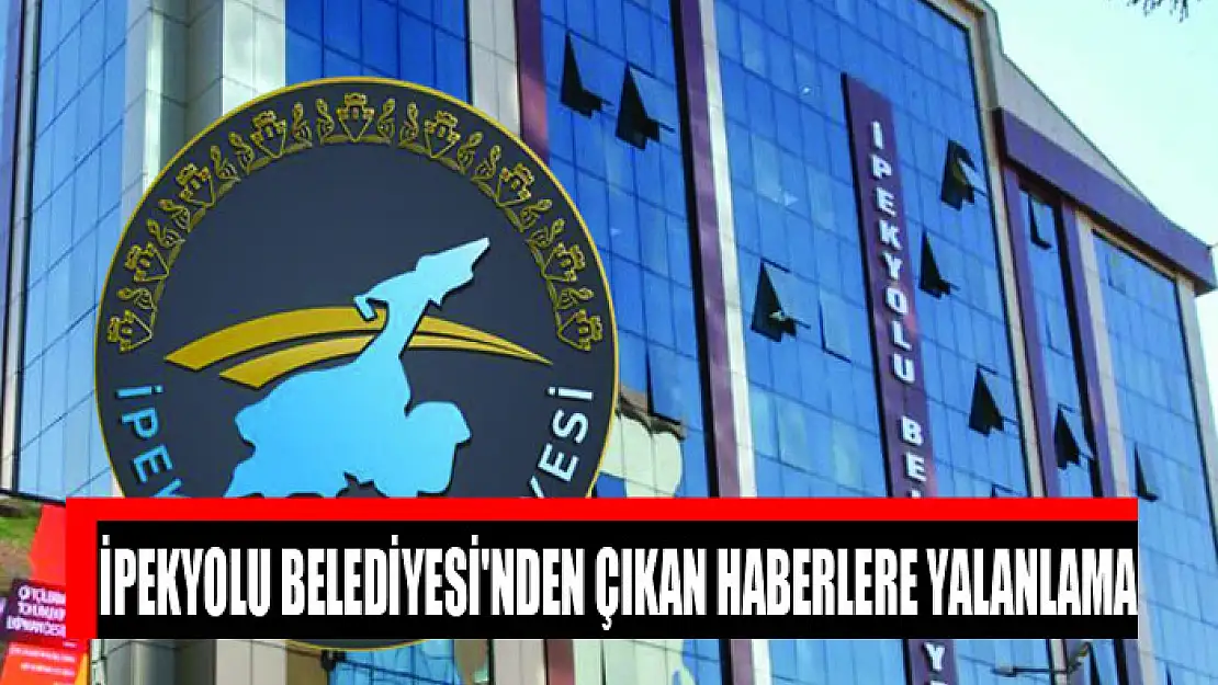 İpekyolu Belediyesi'nden çıkan haberlere yalanlama