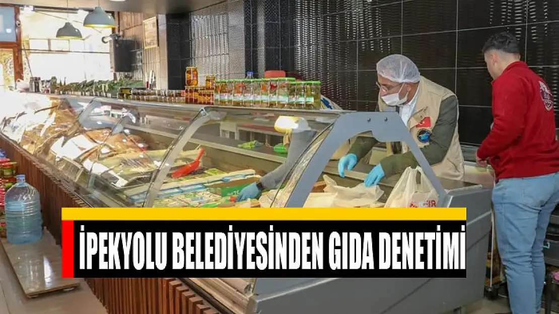 İpekyolu Belediyesinden gıda denetimi