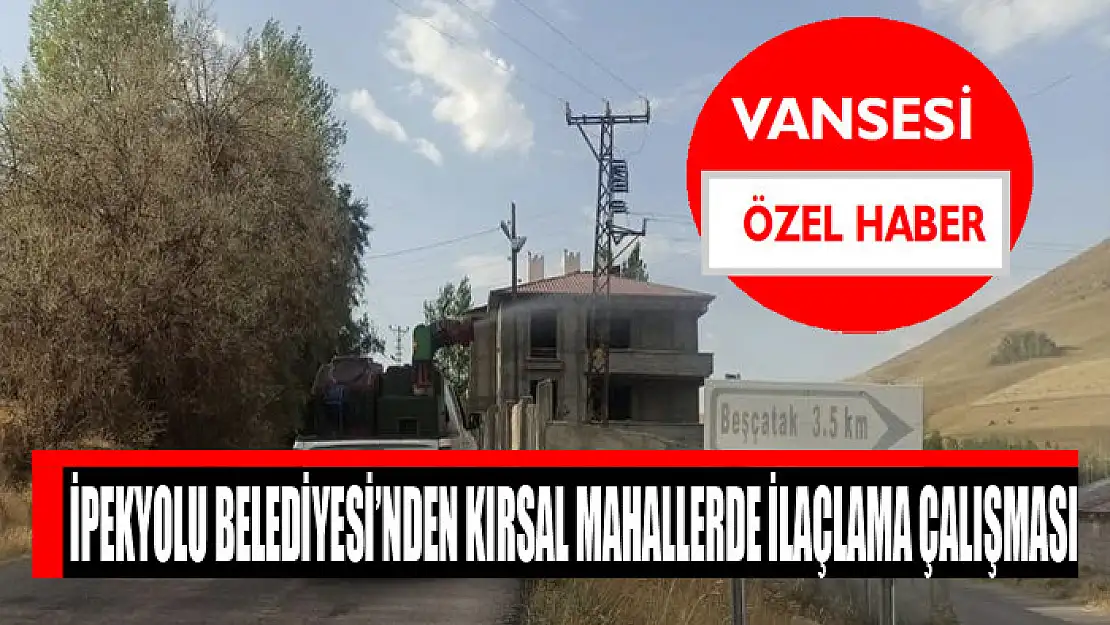 İpekyolu Belediyesi'nden kırsal mahallerde ilaçlama çalışması