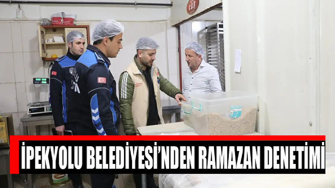 İPEKYOLU BELEDİYESİ'NDEN RAMAZAN DENETİMİ