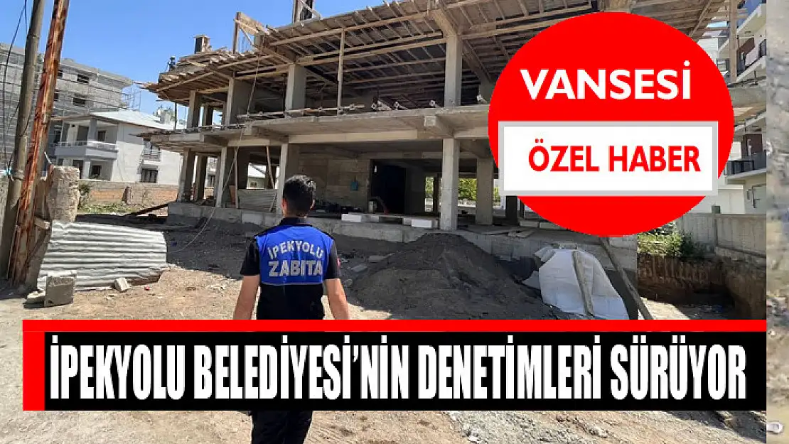 İpekyolu Belediyesi'nin denetimleri sürüyor