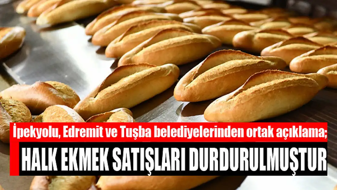 İpekyolu, Edremit ve Tuşba belediyelerinden ortak açıklama Halk ekmek satışları durdurulmuştur