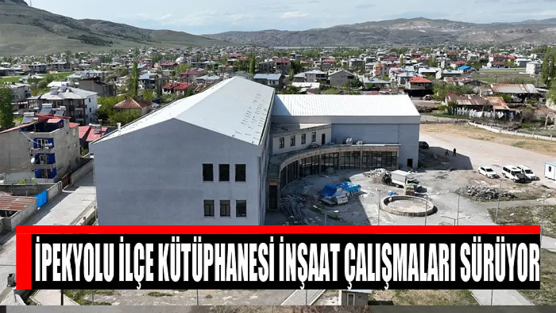 İpekyolu ilçe kütüphanesi inşaat çalışmaları sürüyor